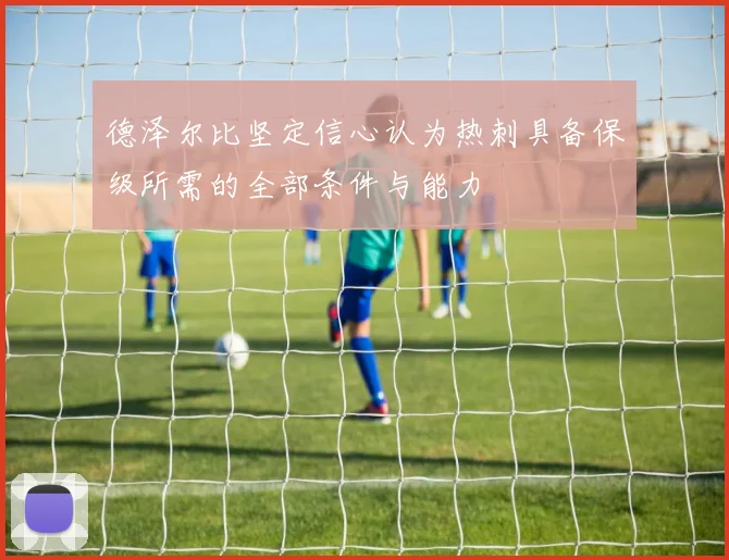 德泽尔比坚定信心认为热刺具备保级所需的全部条件与能力